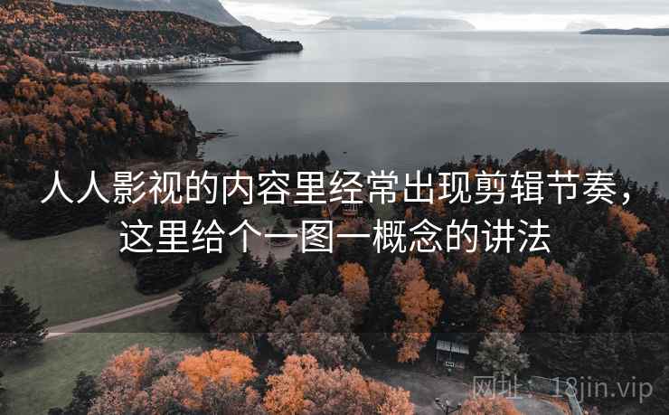 人人影视的内容里经常出现剪辑节奏，这里给个一图一概念的讲法