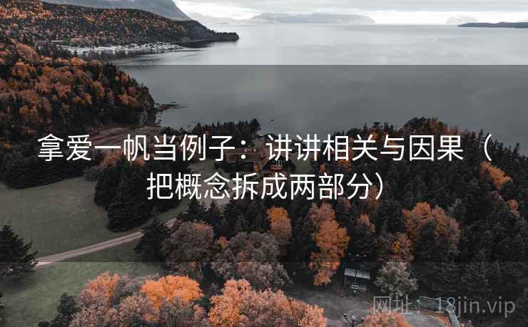 拿爱一帆当例子：讲讲相关与因果（把概念拆成两部分）