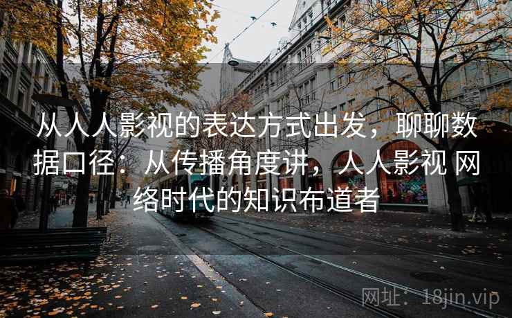 从人人影视的表达方式出发，聊聊数据口径：从传播角度讲，人人影视 网络时代的知识布道者
